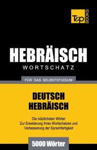 Title: Wortschatz Deutsch-Hebrï¿½isch fï¿½r das Selbststudium - 5000 Wï¿½rter, Author: Andrey Taranov