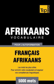 Title: Vocabulaire Franï¿½ais-Afrikaans pour l'autoformation - 5000 mots, Author: Andrey Taranov