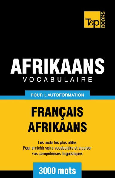 Vocabulaire Franï¿½ais-Afrikaans pour l'autoformation - 3000 mots