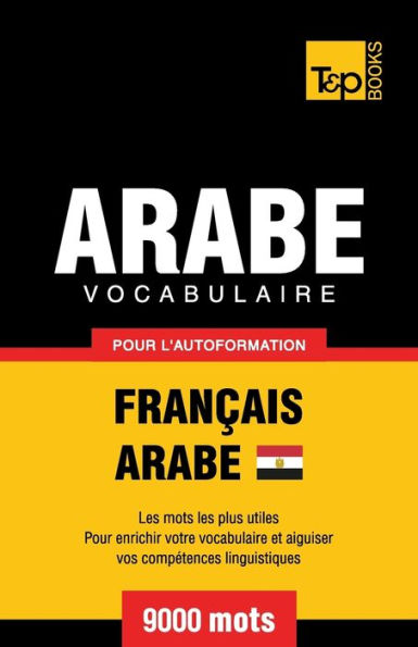 Vocabulaire Franï¿½ais-Arabe ï¿½gyptien pour l'autoformation - 9000 mots