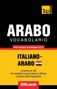 Title: Vocabolario Italiano-Arabo Egiziano per studio autodidattico - 9000 parole, Author: Andrey Taranov