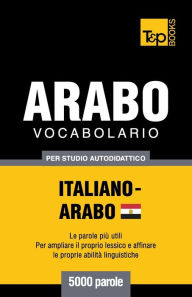 Title: Vocabolario Italiano-Arabo Egiziano per studio autodidattico - 5000 parole, Author: Andrey Taranov