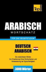 Title: Wortschatz Deutsch - ï¿½gyptisch-Arabisch fï¿½r das Selbststudium - 3000 Wï¿½rter, Author: Andrey Taranov