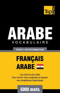 Title: Vocabulaire Franï¿½ais-Arabe ï¿½gyptien pour l'autoformation - 5000 mots, Author: Andrey Taranov