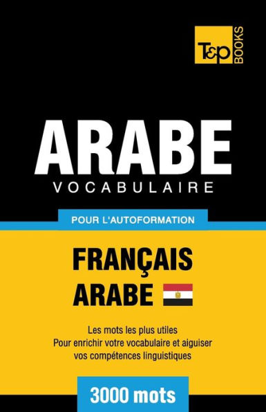 Vocabulaire Franï¿½ais-Arabe ï¿½gyptien pour l'autoformation - 3000 mots