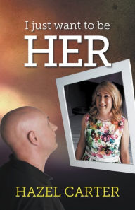 Title: I Just Want to be Her, Author: Hazel Carter