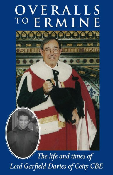 Overalls to Ermine: The life and times of Lord Garfield Davies of Coity CBE