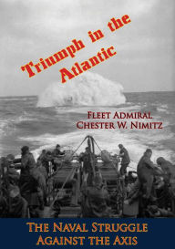 Title: Triumph in the Atlantic: The Naval Struggle Against the Axis, Author: Fleet Admiral Chester W. Nimitz