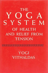 Title: The Yoga System of Health and Relief from Tension [Illustrated Edition], Author: Yogi Vighaldas