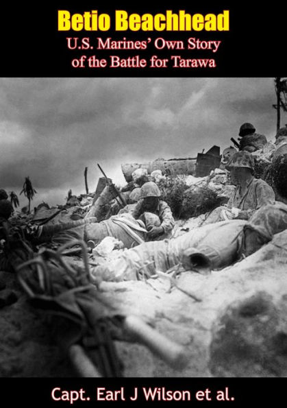 Betio Beachhead: U.S. Marines' Own Story of the Battle for Tarawa