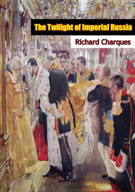 Title: The Twilight of Imperial Russia, Author: Richard Charques