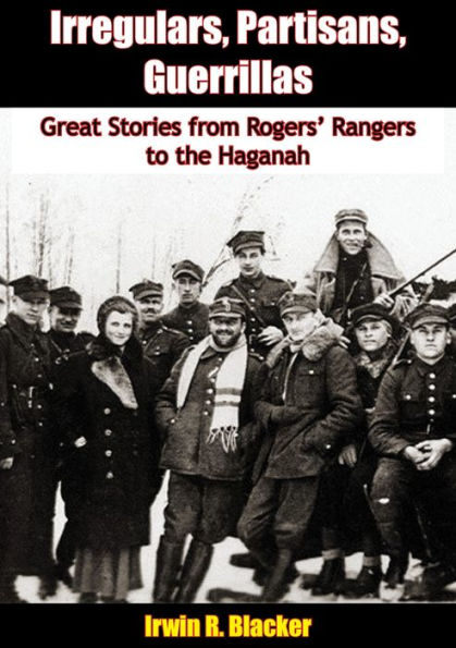 Irregulars, Partisans, Guerrillas: Great Stories from Rogers' Rangers to the Haganah