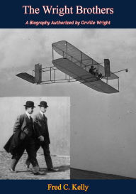 Title: The Wright Brothers: A Biography Authorized by Orville Wright, Author: Fred C. Kelly