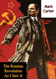 Title: The Russian Revolution As I Saw It, Author: Mark Carter