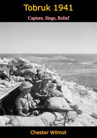 Title: Tobruk 1941: Capture, Siege, Relief, Author: Chester Wilmot
