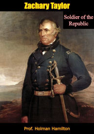 Title: Zachary Taylor: Soldier of the Republic, Author: Prof. Holman Hamilton