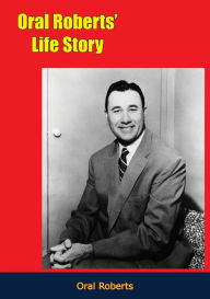 Title: Oral Roberts' Life Story, Author: Oral Roberts