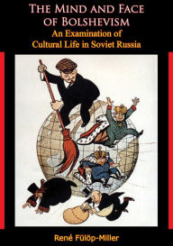 Title: The Mind and Face of Bolshevism: An Examination of Cultural Life in Soviet Russia, Author: Rene Fu