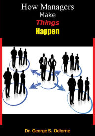 Title: How Managers Make Things Happen, Author: Dr. George S. Odiorne