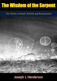 Title: The Wisdom of the Serpent: The Myths of Death, Rebirth and Resurrection, Author: Joseph L Henderson