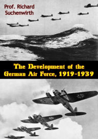 Title: The Development of the German Air Force, 1919-1939, Author: Prof. Richard Suchenwirth