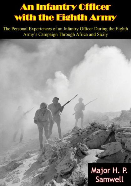 An Infantry Officer with the Eighth Army: The Personal Experiences of an Infantry Officer During the Eighth Army's Campaign Through Africa and Sicily