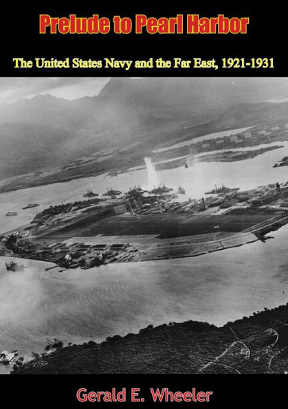 Prelude to Pearl Harbor: The United States Navy and the Far East, 1921-1931