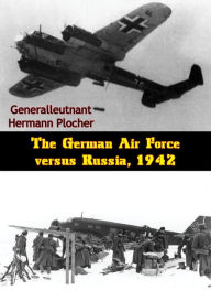 Title: The German Air Force versus Russia, 1942, Author: Generalleutnant Hermann Plocher