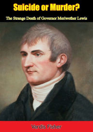 Title: Suicide or Murder?: The Strange Death of Governor Meriwether Lewis, Author: Vardis Fisher