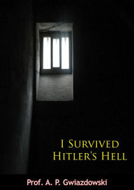 Title: I Survived Hitler's Hell, Author: Prof. A. P. Gwiazdowski