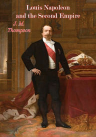 Title: Louis Napoleon and the Second Empire, Author: J. M. Thompson