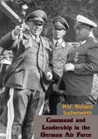 Title: Command and Leadership in the German Air Force, Author: Prof. Richard Suchenwirth