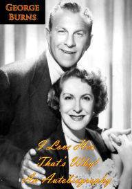 Title: I Love Her, That's Why!: An Autobiography, Author: George Burns