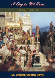 Title: A Day in Old Rome: A Picture of Roman Life, Author: Dr. William Stearns Davis