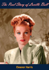 Title: The Real Story of Lucille Ball, Author: Eleanor Harris