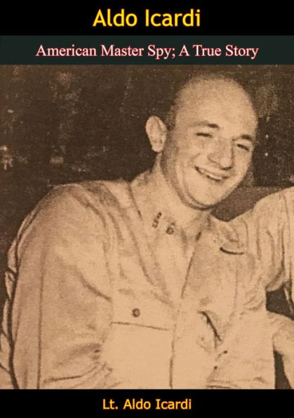 Aldo Icardi: American Master Spy; A True Story