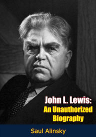 Title: John L. Lewis: An Unauthorized Biography, Author: Saul Alinsky