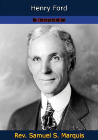 Title: Henry Ford: An Interpretation, Author: Rev. Samuel S. Marquis