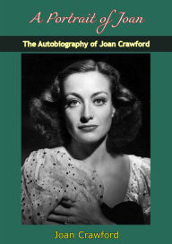 Title: A Portrait of Joan: The Autobiography of Joan Crawford, Author: Joan Crawford
