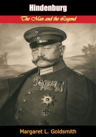 Title: Hindenburg: The Man and the Legend, Author: Margaret L. Goldsmith