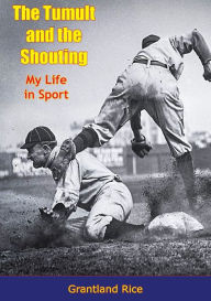 Title: The Tumult and the Shouting: My Life in Sport, Author: Grantland Rice