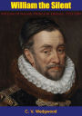 William the Silent: William of Nassau, Prince of Orange, 1533-1584