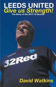 Title: Leeds United: Give us Strength, Author: David Watkins