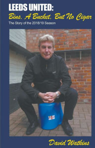 Title: Leeds United: Bins, a Bucket, but No Cigar, Author: David Watkins