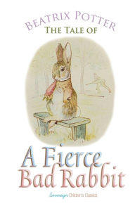 Title: The Tale of a Fierce Bad Rabbit, Author: Beatrix Potter