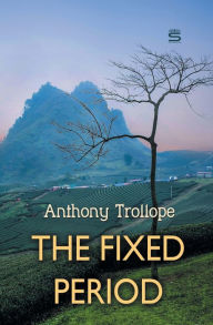 Title: The Fixed Period, Author: Anthony Trollope