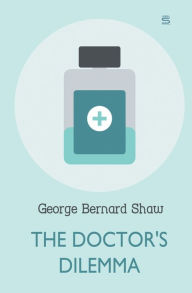 Title: The Doctor's Dilemma, Author: George Bernard Shaw