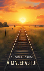 Title: A Malefactor, Author: Anton Chekhov