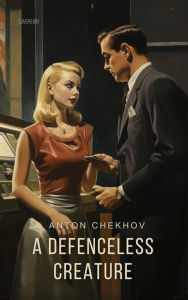 Title: A Defenceless Creature (Translated), Author: Anton Chekhov