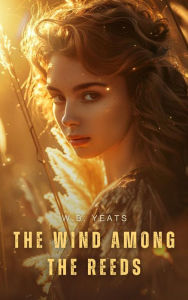 Title: The Wind Among the Reeds, Author: William Butler Yeats